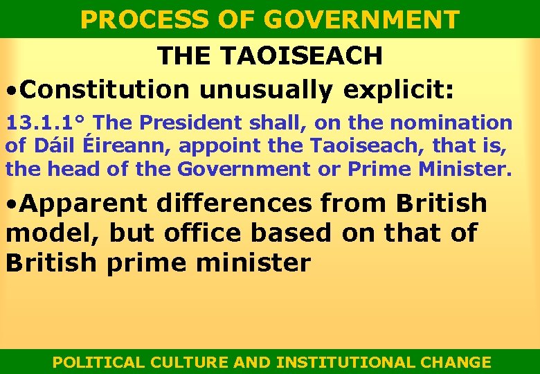 PROCESS OF GOVERNMENT THE TAOISEACH • Constitution unusually explicit: 13. 1. 1° The President