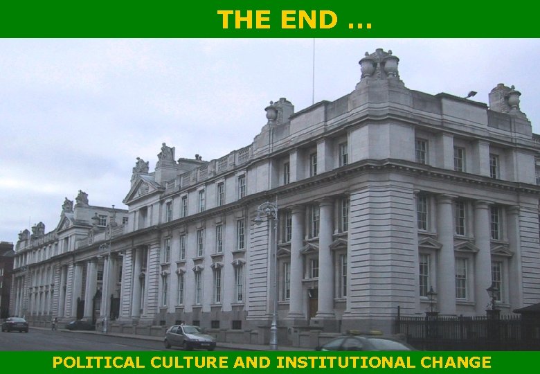 THE END … POLITICAL CULTURE AND INSTITUTIONAL CHANGE 