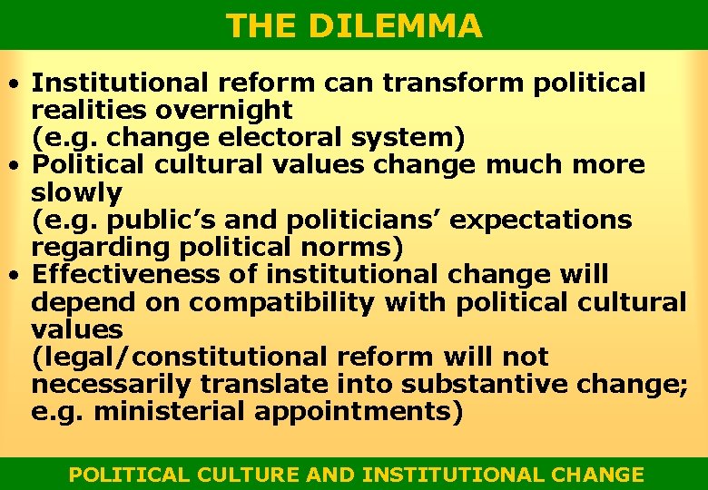 THE DILEMMA • Institutional reform can transform political realities overnight (e. g. change electoral