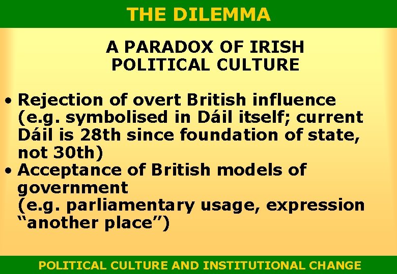 THE DILEMMA A PARADOX OF IRISH POLITICAL CULTURE • Rejection of overt British influence