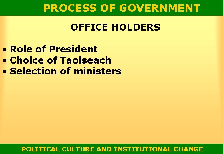 PROCESS OF GOVERNMENT OFFICE HOLDERS • Role of President • Choice of Taoiseach •