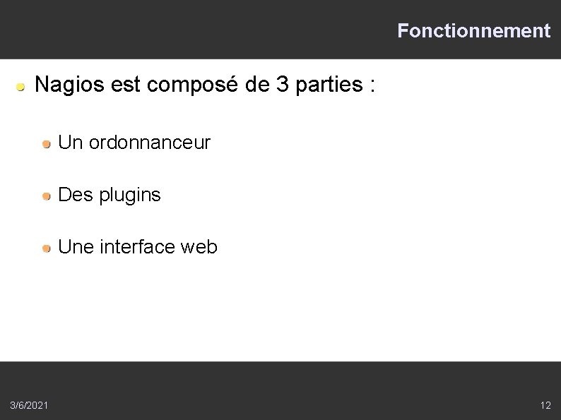 Fonctionnement Nagios est composé de 3 parties : Un ordonnanceur Des plugins Une interface