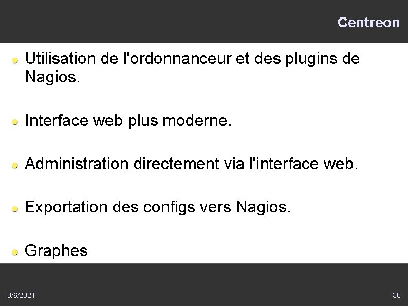 Centreon Utilisation de l'ordonnanceur et des plugins de Nagios. Interface web plus moderne. Administration