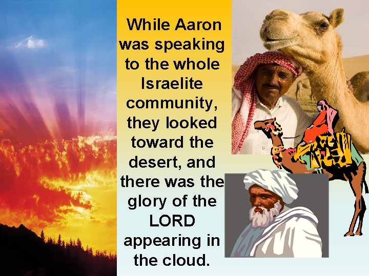  While Aaron was speaking to the whole Israelite community, they looked toward the