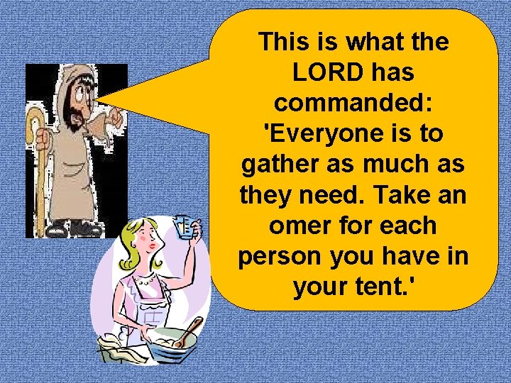 This is what the LORD has commanded: 'Everyone is to gather as much as