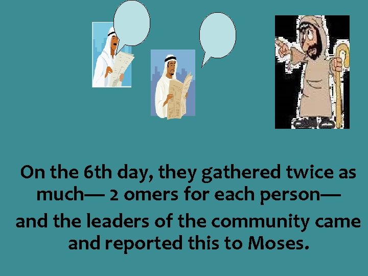 On the 6 th day, they gathered twice as much— 2 omers for each