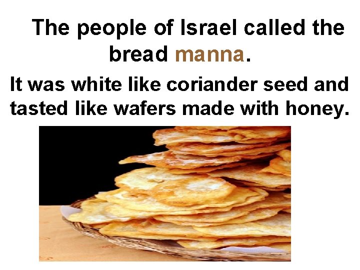  The people of Israel called the bread manna. It was white like coriander