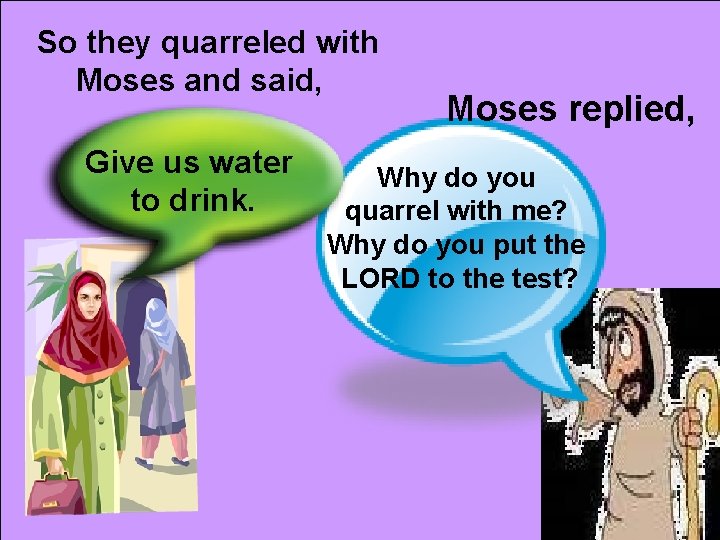  So they quarreled with Moses and said, Give us water to drink. Moses