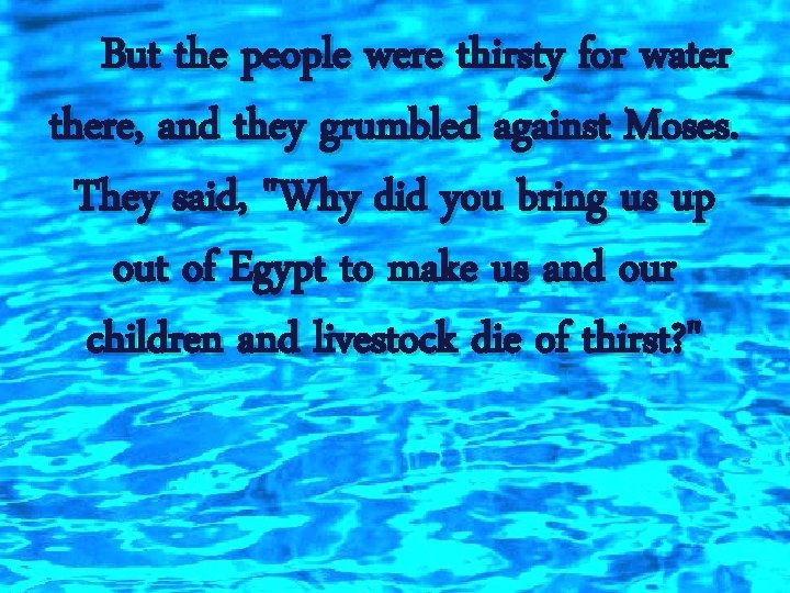 But the people were thirsty for water there, and they grumbled against Moses. They