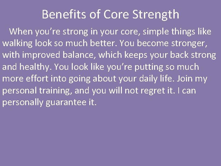 Benefits of Core Strength When you’re strong in your core, simple things like walking