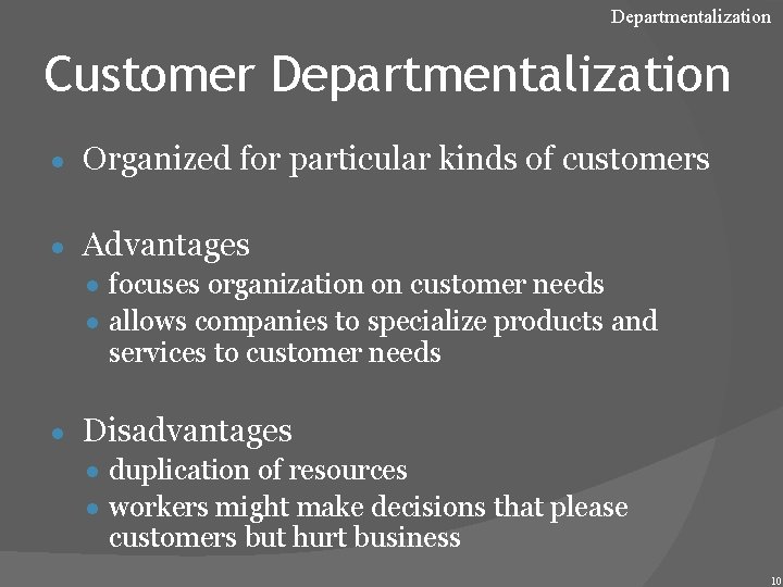 Departmentalization Customer Departmentalization ● Organized for particular kinds of customers ● Advantages ● focuses