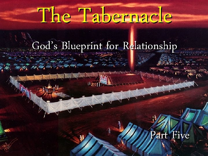 The Tabernacle God’s Blueprint for Relationship Part Five 
