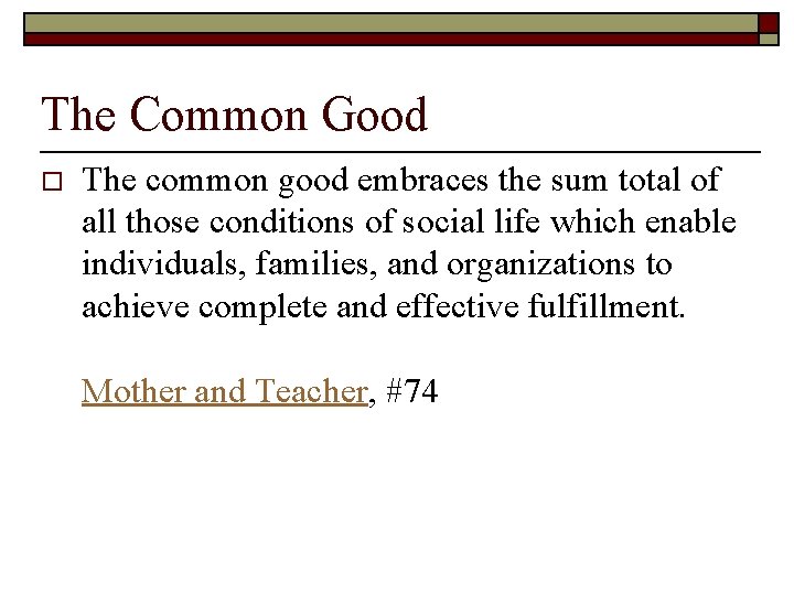 The Common Good o The common good embraces the sum total of all those