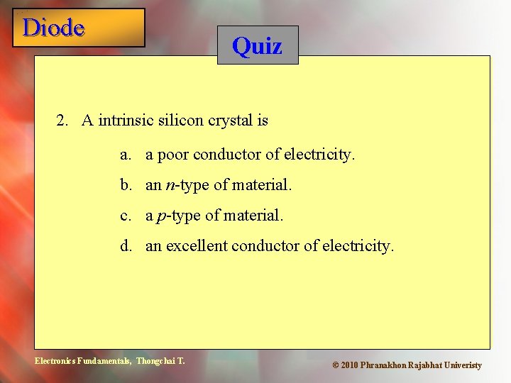 Diode Quiz 2. A intrinsic silicon crystal is a. a poor conductor of electricity.