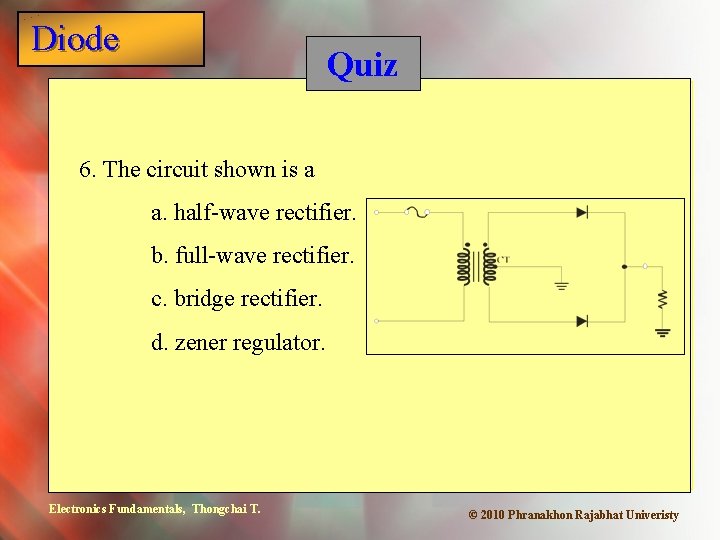 Diode Quiz 6. The circuit shown is a a. half-wave rectifier. b. full-wave rectifier.