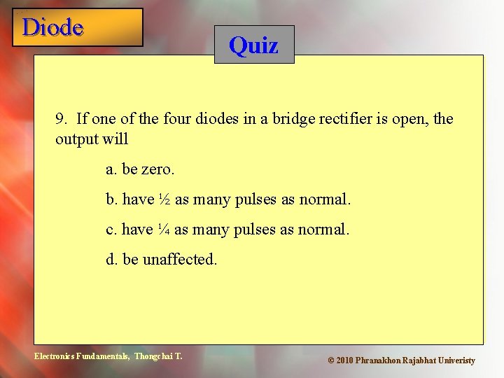 Diode Quiz 9. If one of the four diodes in a bridge rectifier is