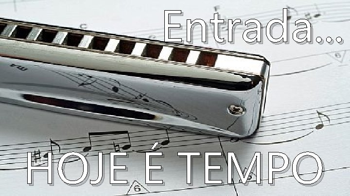 Entrada. . . HOJE É TEMPO 