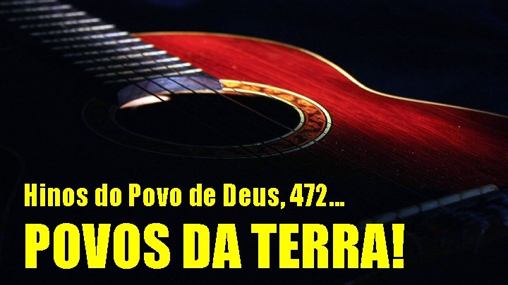 Hinos do Povo de Deus, 472. . . POVOS DA TERRA! 