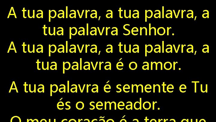 A tua palavra, a tua palavra Senhor. A tua palavra, a tua palavra é