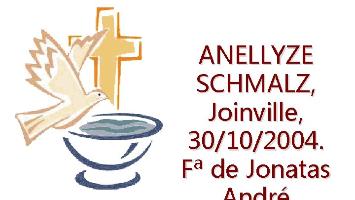 ANELLYZE SCHMALZ, Joinville, 30/10/2004. Fª de Jonatas 