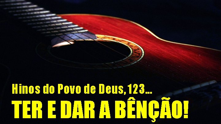 Hinos do Povo de Deus, 123. . . TER E DAR A BÊNÇÃO! 