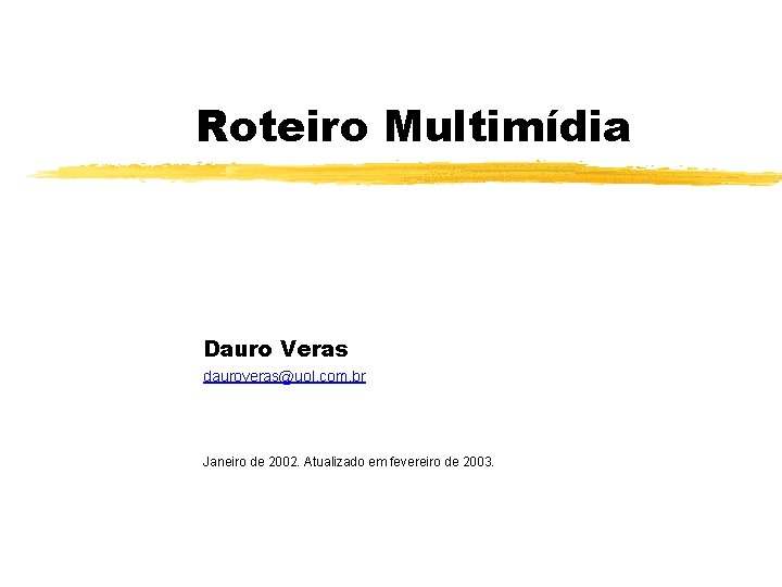 Roteiro Multimídia Dauro Veras dauroveras@uol. com. br Janeiro de 2002. Atualizado em fevereiro de