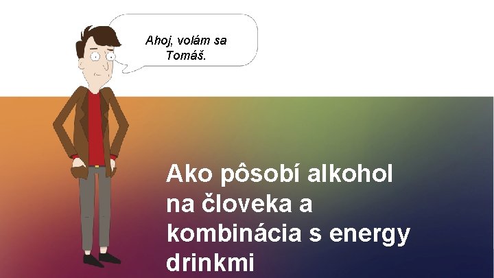 Ahoj, volám sa Tomáš. Ako pôsobí alkohol na človeka a kombinácia s energy drinkmi