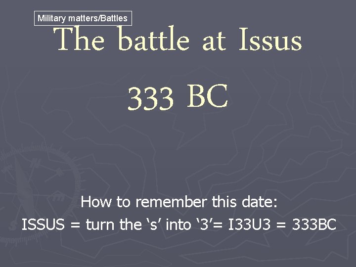 Military matters/Battles The battle at Issus 333 BC How to remember this date: ISSUS