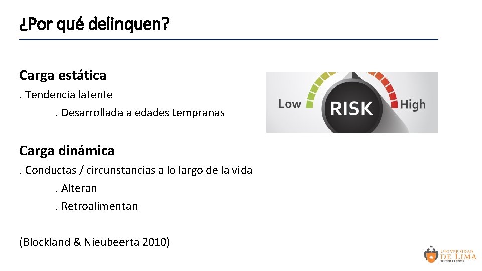 ¿Por qué delinquen? Carga estática. Tendencia latente. Desarrollada a edades tempranas Carga dinámica. Conductas