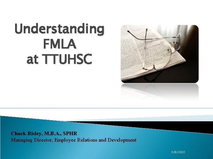 Understanding FMLA at TTUHSC Chuck Risley, M. B. A. , SPHR Managing Director, Employee