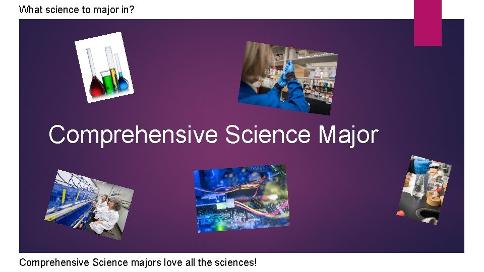 What science to major in? Comprehensive Science Major Comprehensive Science majors love all the