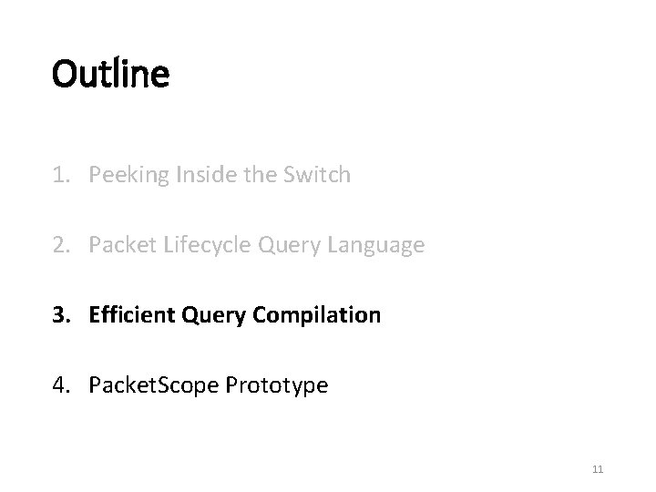 Outline 1. Peeking Inside the Switch 2. Packet Lifecycle Query Language 3. Efficient Query