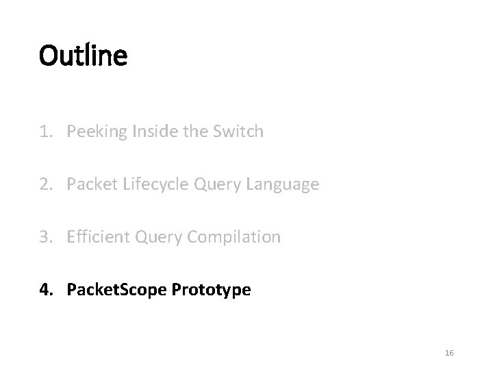 Outline 1. Peeking Inside the Switch 2. Packet Lifecycle Query Language 3. Efficient Query