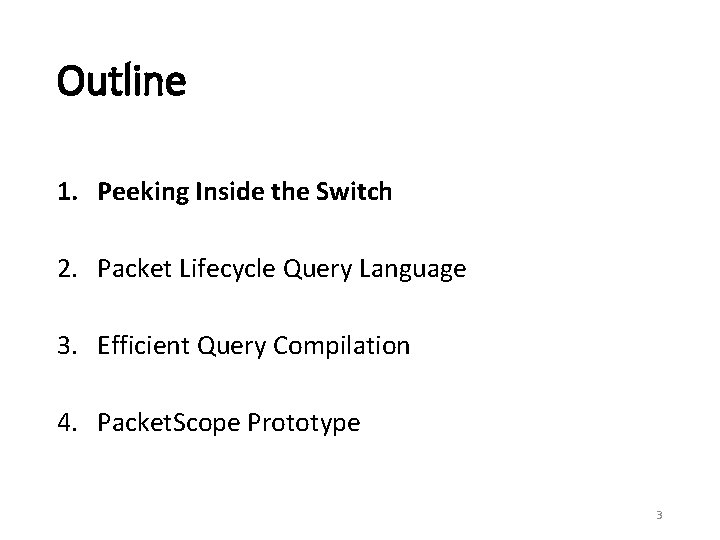 Outline 1. Peeking Inside the Switch 2. Packet Lifecycle Query Language 3. Efficient Query