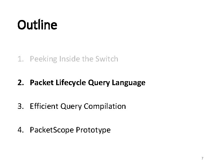 Outline 1. Peeking Inside the Switch 2. Packet Lifecycle Query Language 3. Efficient Query