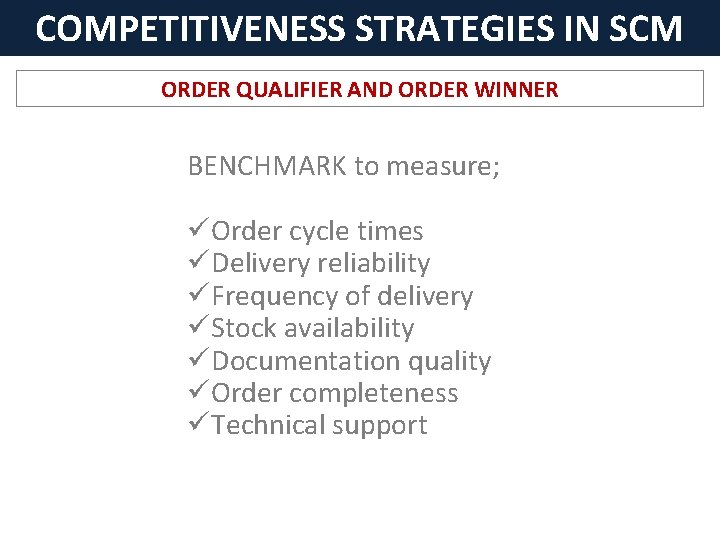 COMPETITIVENESS STRATEGIES IN SCM ORDER QUALIFIER AND ORDER WINNER BENCHMARK to measure; üOrder cycle