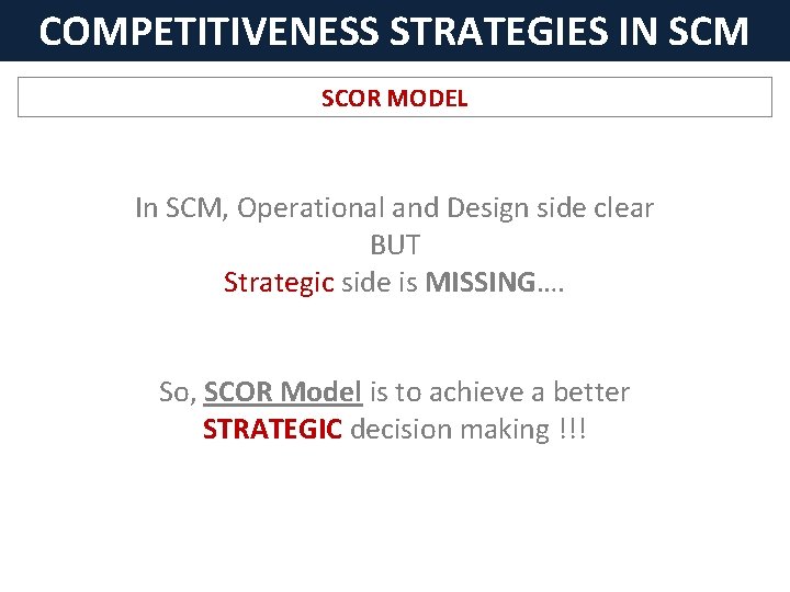 COMPETITIVENESS STRATEGIES IN SCM SCOR MODEL In SCM, Operational and Design side clear BUT