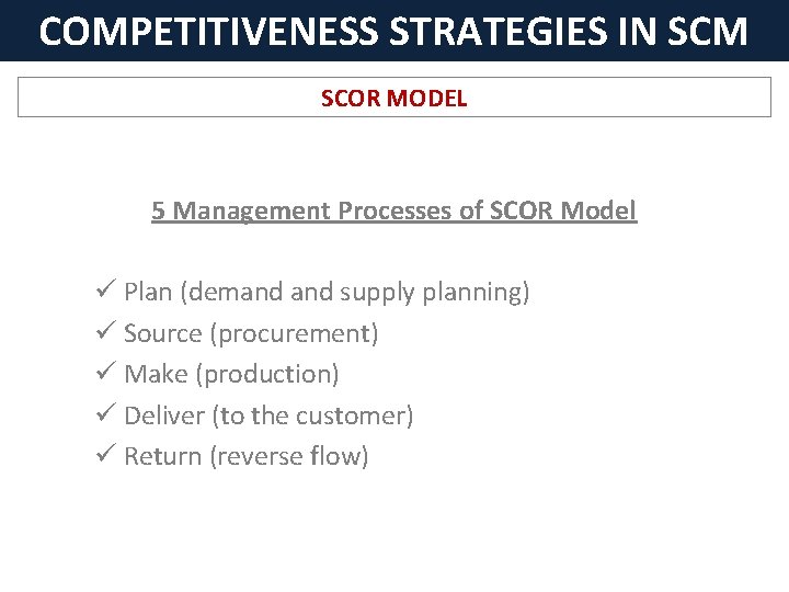 COMPETITIVENESS STRATEGIES IN SCM SCOR MODEL 5 Management Processes of SCOR Model ü Plan