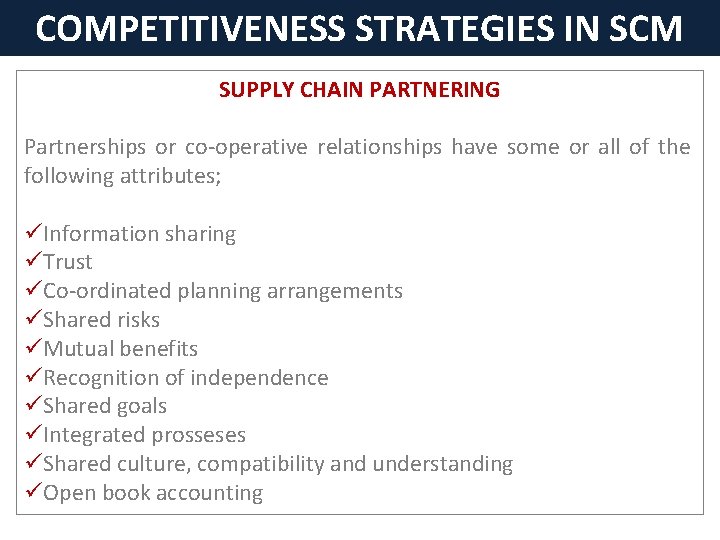 COMPETITIVENESS STRATEGIES IN SCM SUPPLY CHAIN PARTNERING Partnerships or co-operative relationships have some or