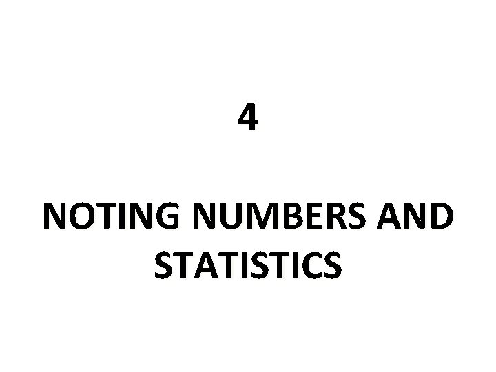 4 NOTING NUMBERS AND STATISTICS 4 NOTING NUMBERS AND STATISTICS
