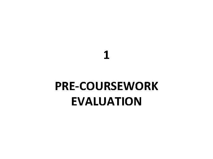 1 PRE-COURSEWORK EVALUATION 1 PRE-COURSEWORK EVALUATION