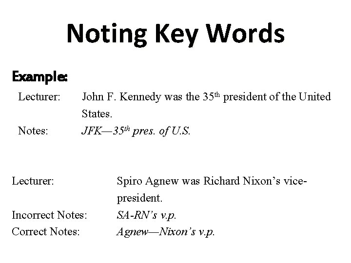 Noting Key Words Example: Lecturer: Notes: John F. Kennedy was the 35 th president Noting Key Words Example: Lecturer: Notes: John F. Kennedy was the 35 th president