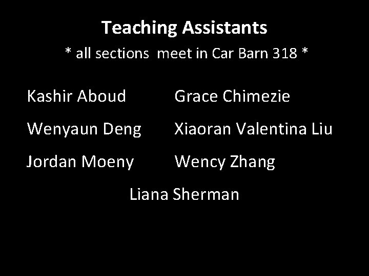 Teaching Assistants * all sections meet in Car Barn 318 * Kashir Aboud Grace