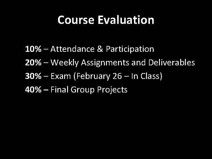 Course Evaluation 10% – Attendance & Participation 20% – Weekly Assignments and Deliverables 30%