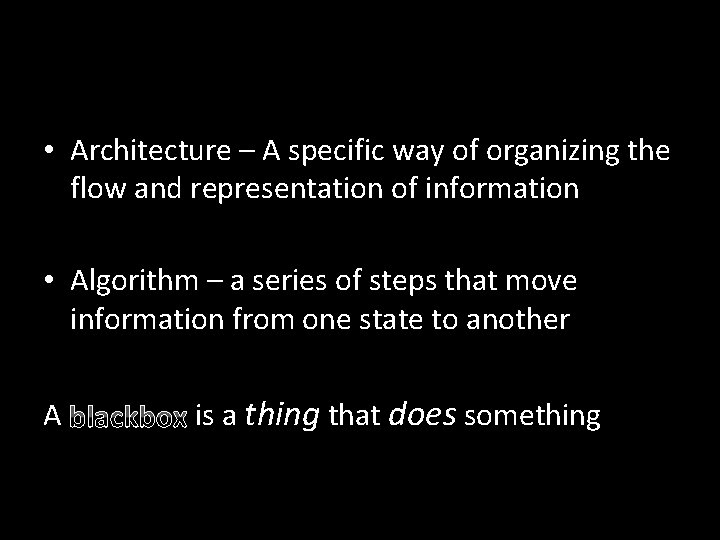  • Architecture – A specific way of organizing the flow and representation of