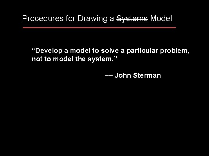 Procedures for Drawing a Systems Model “Develop a model to solve a particular problem,