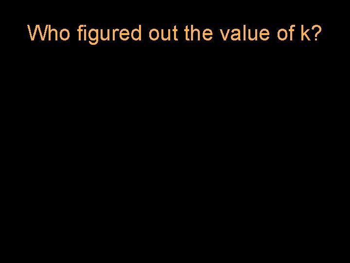 Who figured out the value of k? 