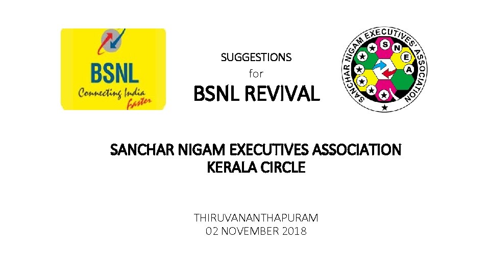 SUGGESTIONS for BSNL REVIVAL SANCHAR NIGAM EXECUTIVES ASSOCIATION KERALA CIRCLE THIRUVANANTHAPURAM 02 NOVEMBER 2018