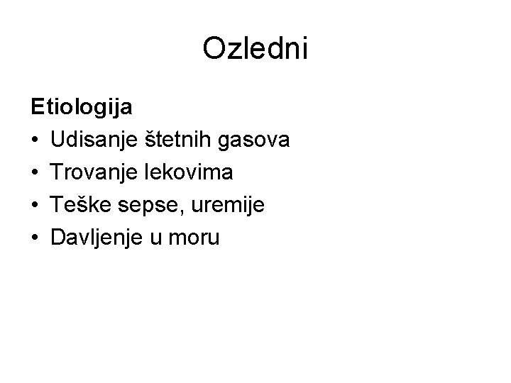 Ozledni Etiologija • Udisanje štetnih gasova • Trovanje lekovima • Teške sepse, uremije •