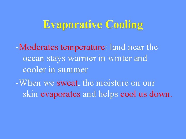 Evaporative Cooling -Moderates temperature: land near the ocean stays warmer in winter and cooler